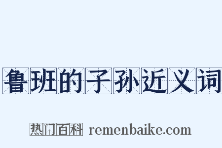 鲁班的子孙近义词是什么意思的图片